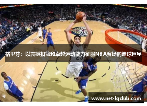 格里芬：以震撼扣篮和卓越运动能力征服NBA赛场的篮球巨星