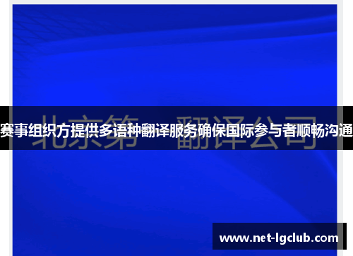 赛事组织方提供多语种翻译服务确保国际参与者顺畅沟通