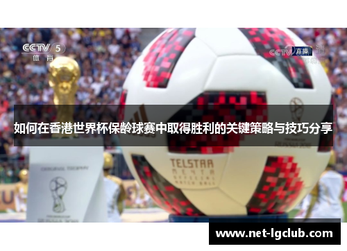 如何在香港世界杯保龄球赛中取得胜利的关键策略与技巧分享