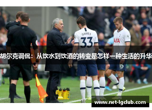 胡尔克调侃：从饮水到饮酒的转变是怎样一种生活的升华