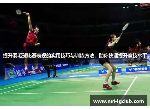 提升羽毛球比赛表现的实用技巧与训练方法，助你快速提升竞技水平