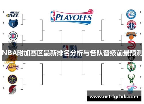 NBA附加赛区最新排名分析与各队晋级前景预测