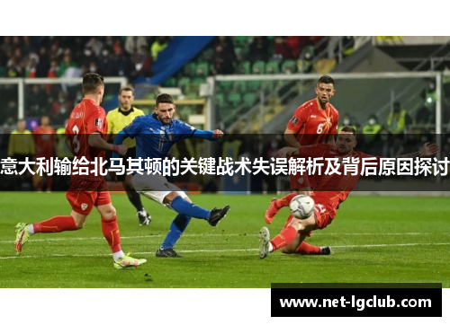 意大利输给北马其顿的关键战术失误解析及背后原因探讨