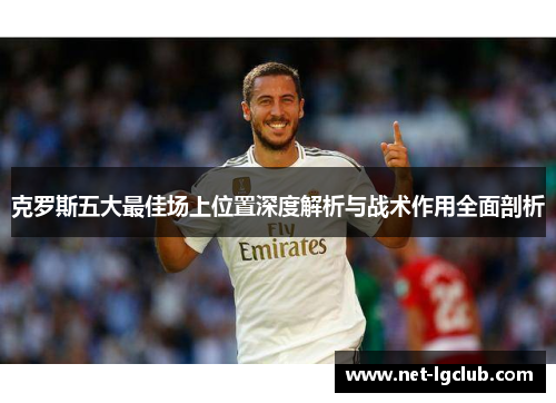克罗斯五大最佳场上位置深度解析与战术作用全面剖析