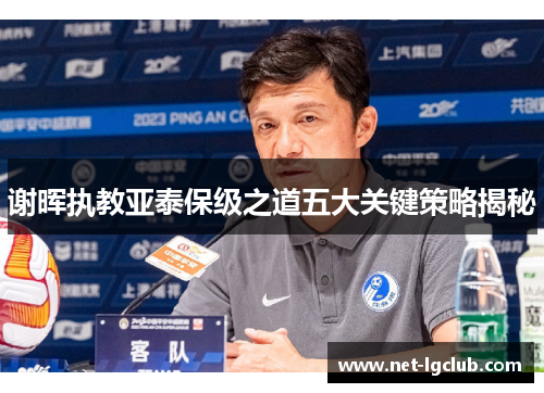 谢晖执教亚泰保级之道五大关键策略揭秘