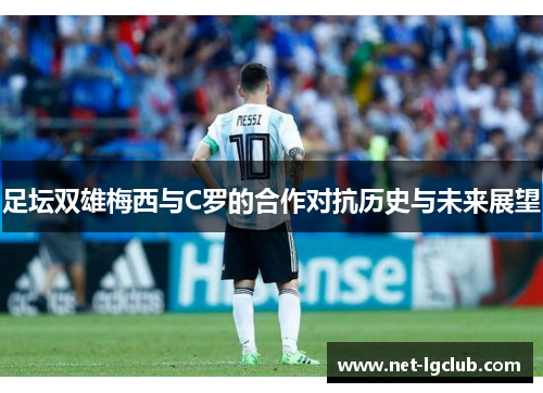 足坛双雄梅西与C罗的合作对抗历史与未来展望