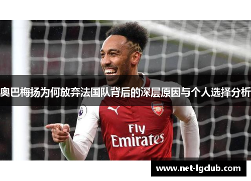 奥巴梅扬为何放弃法国队背后的深层原因与个人选择分析