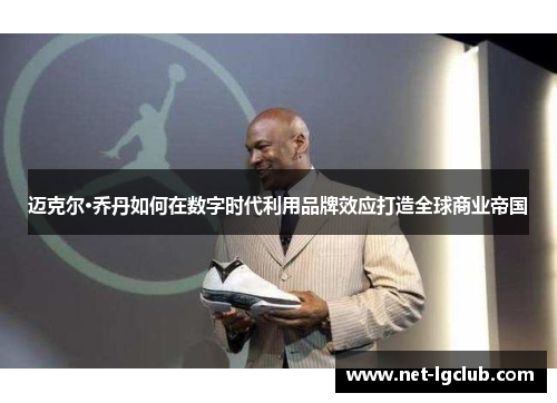 迈克尔·乔丹如何在数字时代利用品牌效应打造全球商业帝国