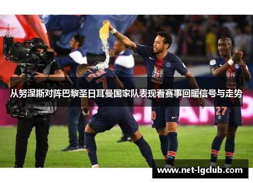 从努涅斯对阵巴黎圣日耳曼国家队表现看赛事回暖信号与走势
