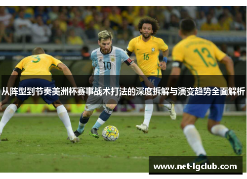 从阵型到节奏美洲杯赛事战术打法的深度拆解与演变趋势全面解析