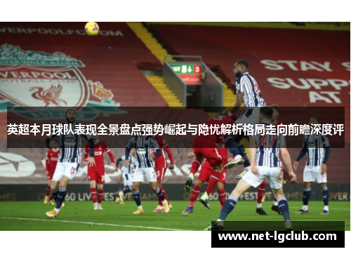英超本月球队表现全景盘点强势崛起与隐忧解析格局走向前瞻深度评 英超本月球队表现全景盘点强势崛起与隐忧解析格局走向前瞻深度评