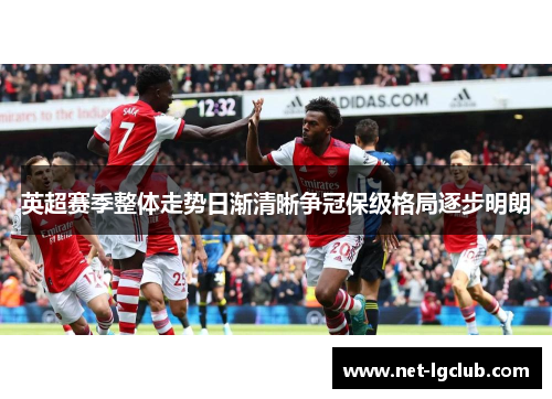 英超赛季整体走势日渐清晰争冠保级格局逐步明朗 英超赛季整体走势日渐清晰争冠保级格局逐步明朗
