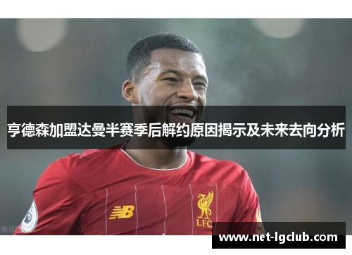 亨德森加盟达曼半赛季后解约原因揭示及未来去向分析