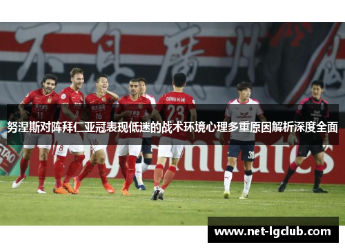 努涅斯对阵拜仁亚冠表现低迷的战术环境心理多重原因解析深度全面 努涅斯对阵拜仁亚冠表现低迷的战术环境心理多重原因解析深度全面