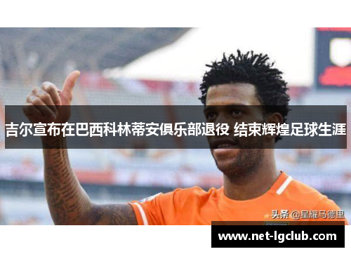 吉尔宣布在巴西科林蒂安俱乐部退役 结束辉煌足球生涯