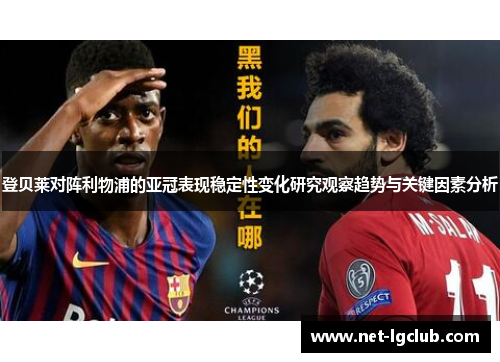 登贝莱对阵利物浦的亚冠表现稳定性变化研究观察趋势与关键因素分析