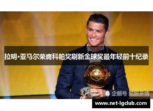 拉明·亚马尔荣膺科帕奖刷新金球奖最年轻前十纪录