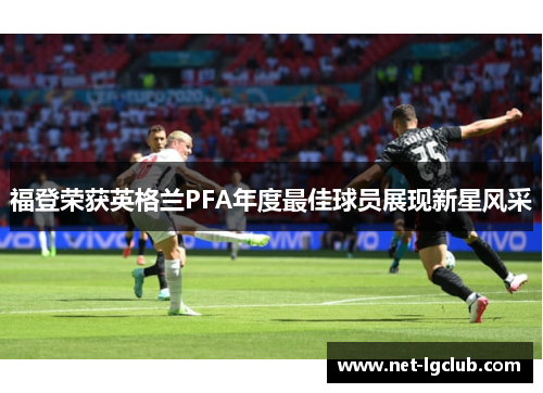 福登荣获英格兰PFA年度最佳球员展现新星风采
