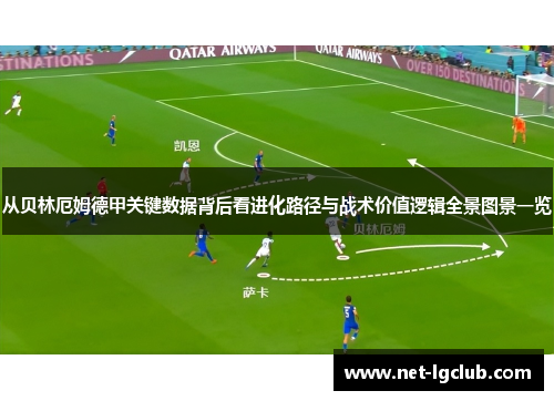 从贝林厄姆德甲关键数据背后看进化路径与战术价值逻辑全景图景一览 从贝林厄姆德甲关键数据背后看进化路径与战术价值逻辑全景图景一览