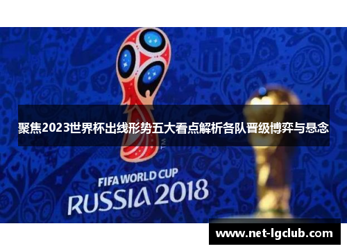聚焦2023世界杯出线形势五大看点解析各队晋级博弈与悬念