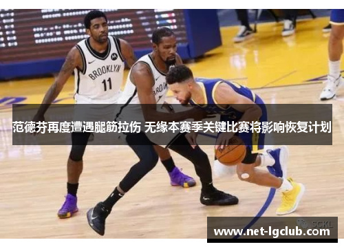 范德芬再度遭遇腿筋拉伤 无缘本赛季关键比赛将影响恢复计划